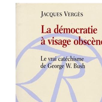 La Democratie A Visage Obscene Le Vrai Catechisme De George W Bush Broche Jacques Verges Achat Livre Fnac La Democratie A Visage Obscene Le Vrai Catechisme De George W Bush Broche Jacques Verges Achat Livre Fnac