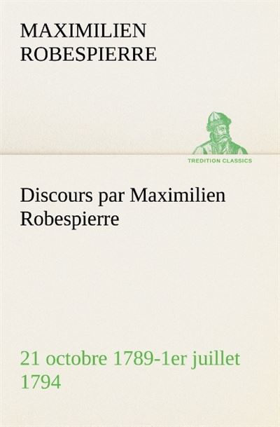 Discours par maximilien robespierre 21 octobre 1789 1er juillet 1794