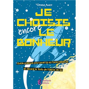 Je choisis encore le bonheur - Le petit manuel intergalactique pour kiffer sa vie (dans la galaxie)
