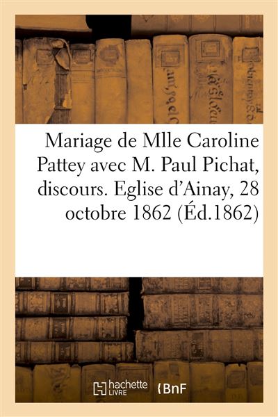 Mariage de Mlle Caroline Pattey avec M. Paul Pichat, discours. Eglise d'Ainay, 28 octobre 1862