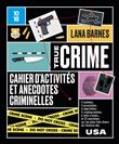 TRUE CRIME Cahier d'activités et anecdotes criminelles - Cahier d'activités et anecdotes criminelles