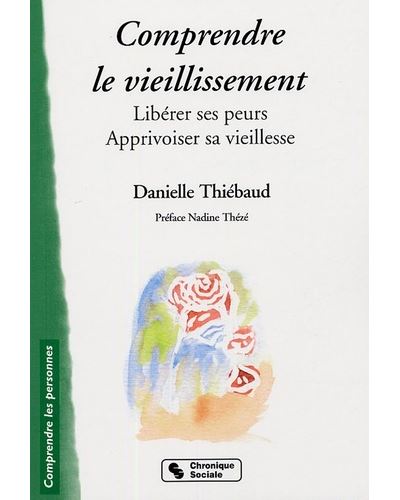 Comprendre le vieillissement libérer ses peurs, apprivoiser sa vieillesse - Danielle Thiébaud - broché