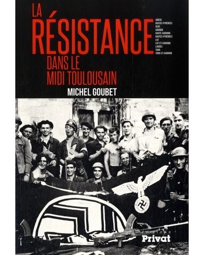 La Résistance dans le Midi toulousain Ariège, Basses-Pyrénées, Gers, Gironde, Haute-Garonne, Hautes-Pyrénées...