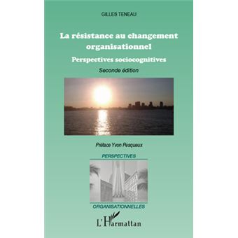 La Resistance Au Changement Organisationnel Perspectives Sociocognitives Broche Gilles Teneau Achat Livre Ou Ebook Fnac