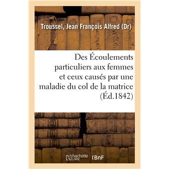 Des Écoulements particuliers aux femmes et plus spécialement de ceux qui sont causés