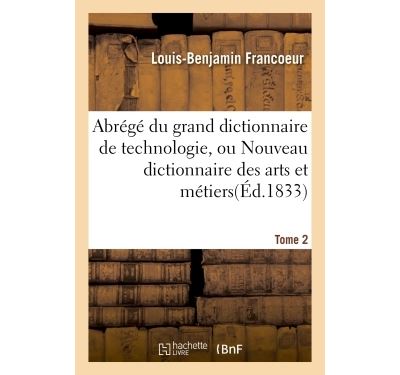 Abrégé Du Grand Dictionnaire De Technologie Ou Nouveau Dictionnaire Des Arts Et Métiers - 