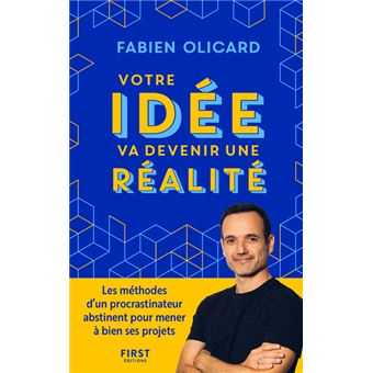 Votre idée va devenir une réalité - Les méthodes d un procrastinateur abstinent pour mener à bien