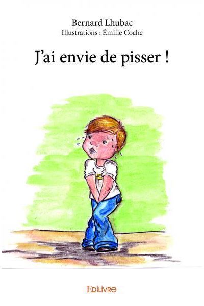 J ai envie de pisser broché Bernard Lhubac Emilie Coche Achat Livre fnac