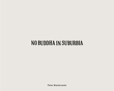 PETER BIALOBRZESKI NO BUDDHA IN SUBURBIA