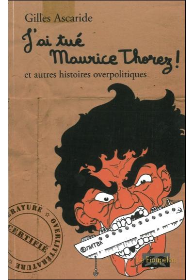 J'ai tué Maurice Thorez et autres histoires overpolitiques