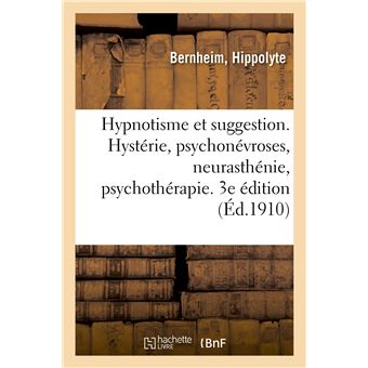 Hypnotisme et suggestion. Hystérie, psychonévroses, neurasthénie, psychothérapie. 3e édition