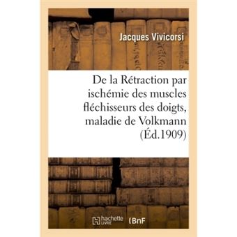 De la Rétraction par ischémie des muscles fléchisseurs des doigts, maladie de Volkmann