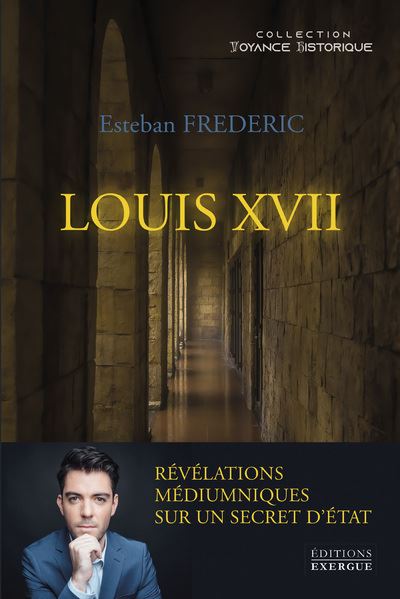 Louis XVII - Révélations médiumniques sur un secret d'état - Esteban Frédéric - broché