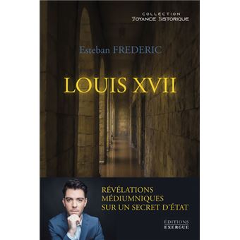 Louis XVII - Révélations médiumniques sur un secret d'état