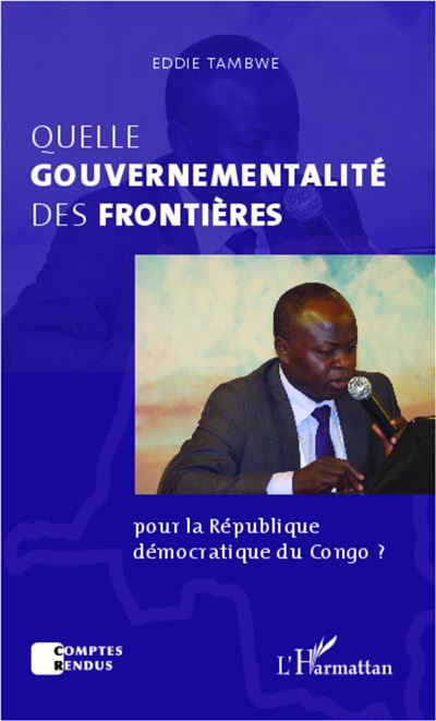 Quelle gouvernementalité des frontières  pour la République démocratique du Congo ? - Eddie Tambwe - broché