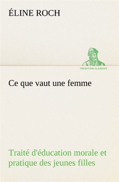 Ce que vaut une femme traite d education morale et pratique des jeunes filles