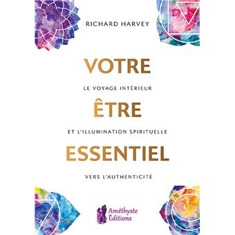 Votre être essentiel - Le voyage intérieur et l'illumination spirituelle vers l'authenticité