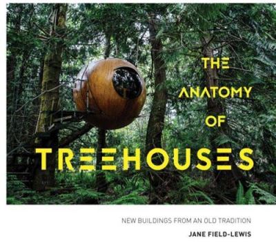 Anatomy of treehouses new buildings from an old tradition