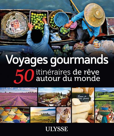 Voyages gourmands 50 itineraires de reve autour du monde
