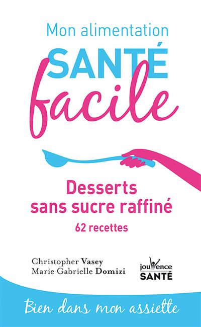 Mon alimentation santé facile Desserts sans sucre raffiné