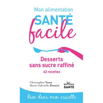 Mon alimentation santé facile Desserts sans sucre raffiné