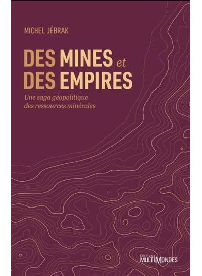 Des mines et des empires : Une saga géopolitique des ressources minérales - Michel Jebrak (2024)