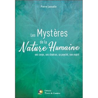 Les Mystères de la Nature Humaine - Ses corps, ses chakras, sa psyché, son esprit