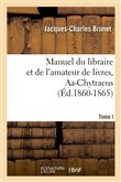 Manuel du libraire et de l'amateur de livres. Tome I, Aa-Chytraeus (Éd.1860-1865)