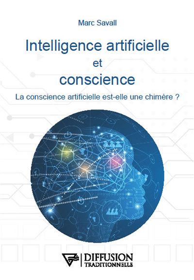 Intelligence artificielle et conscience - La conscience artificielle est-elle une chimère ? - Marc Savall (2023)