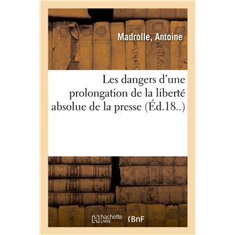 Les dangers d'une prolongation de la liberté absolue de la presse démontrés par les sophismes