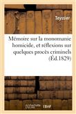 Mémoire sur la monomanie homicide, et réflexions sur quelques procès criminels
