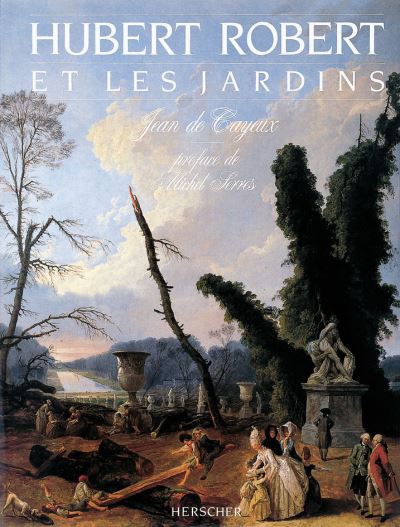 Hubert Robert Et Les Jardins Et Les Jardins Jean De Cayeux Michel   Hubert Robert 