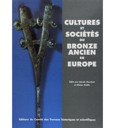 Cultures et sociétés du Bronze ancien en Europe - Claude Mordant (Auteur), Olivier Gaiffe (Auteur)