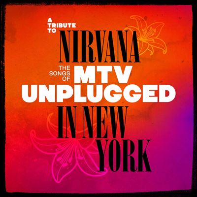 A Tribute To Nirvana / The Songs Of MTV Unplugged In New York