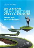 Sur le chemin de ma destinée vers la réussite - Penser, agir, se sentir heureux