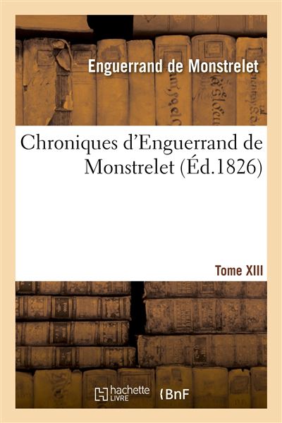 Chroniques d'Enguerrand de Monstrelet. Tome XIII