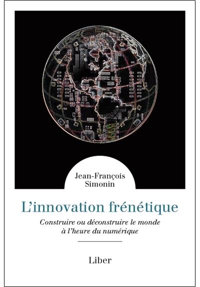 L'innovation frénétique - Construire ou déconstruire le monde à l'heure du numérique