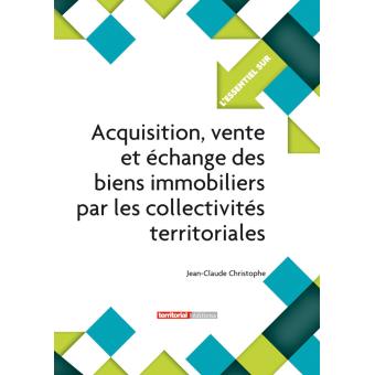 Acquisition, vente et échange des biens immobiliers par les collectivités territoriales