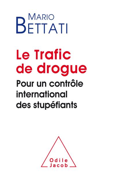 Le Trafic de drogue: Pour un contrôle international des stupéfiants - Mario Bettati (2015)