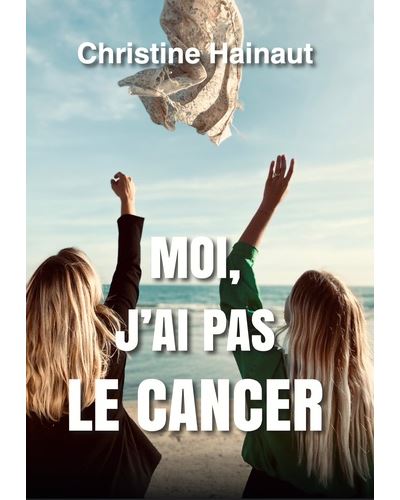Moi, j'ai pas le cancer - Christine Hainaut - broché