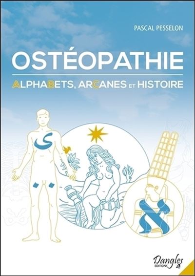 Ostéopathie - Alphabets, Arcanes et Histoire