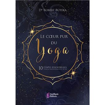 Le coeur pur du Yoga - 10 étapes essentielles pour la transformation de ...