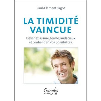 La Timidite Vaincue Devenez Assure Ferme Audacieux Et Confiant En Vos Possibilites Devenez Assure Ferme Audacieux Et Confiant En Vos Possibilites Paul Clement Jagot Achat Livre Fnac