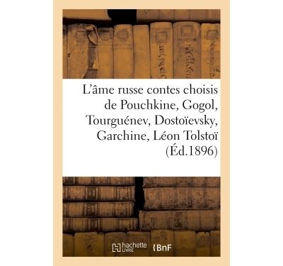 L'âme russe : contes choisis de Pouchkine, Gogol, Tourguénev, Dostoïevsky, Garchine, Léon Tolstoï