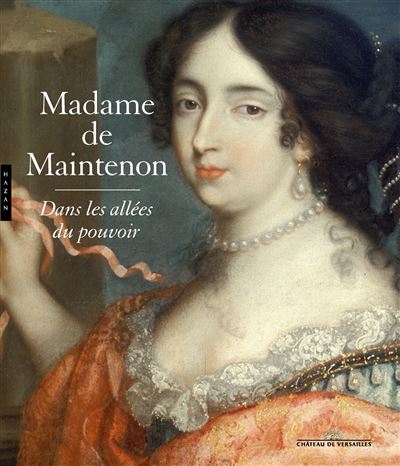 Madame de Maintenon, dans les allées du pouvoir
