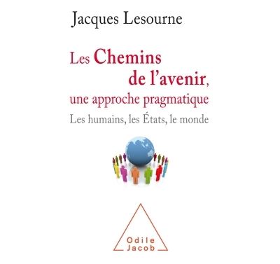 Les chemins de l'avenir, une approche pragmatique.les humains, les États et le monde - Jacques Lesourne (2017)