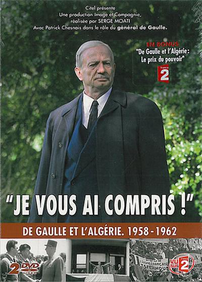 Je vous ai compris : De Gaule et l'Algérie 1958 /1962