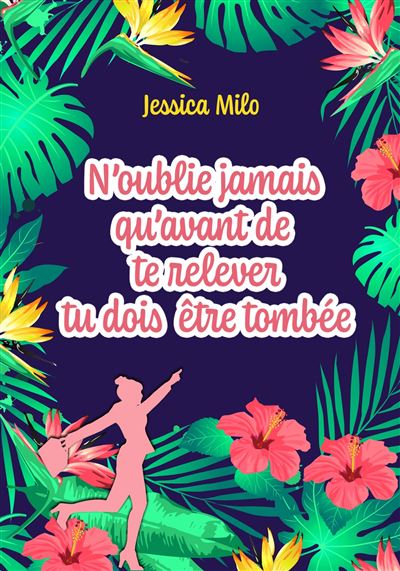 N'oublie jamais qu'avant de te relever tu dois être tombée