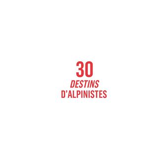 30 destins d'alpinistes - Pour filles et garçons qui rêvent de gravir les montagnes