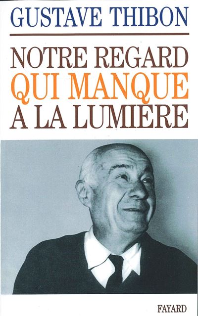 Notre regard qui manque à la lumière - Gustave Thibon - (donnée non spécifiée)